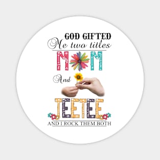 God Gifted Me Two Titles Mom And Teetee And I Rock Them Both Wildflowers Valentines Mothers Day Magnet